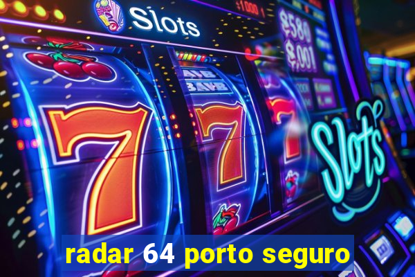 radar 64 porto seguro