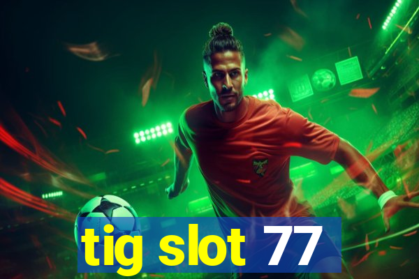tig slot 77