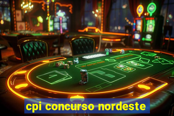 cpi concurso nordeste