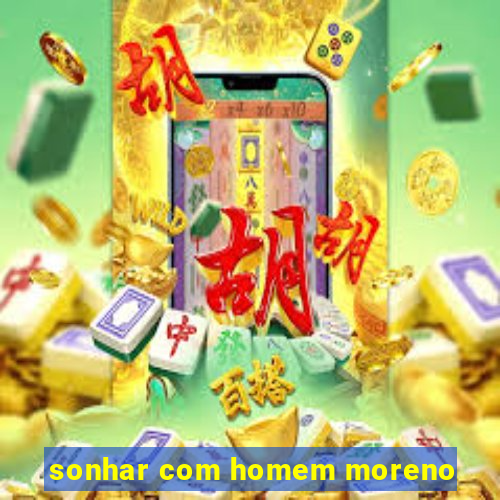 sonhar com homem moreno