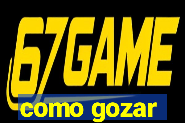 como gozar