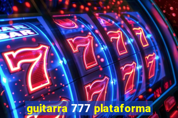 guitarra 777 plataforma