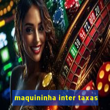 maquininha inter taxas