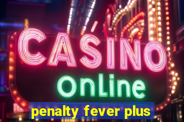 penalty fever plus