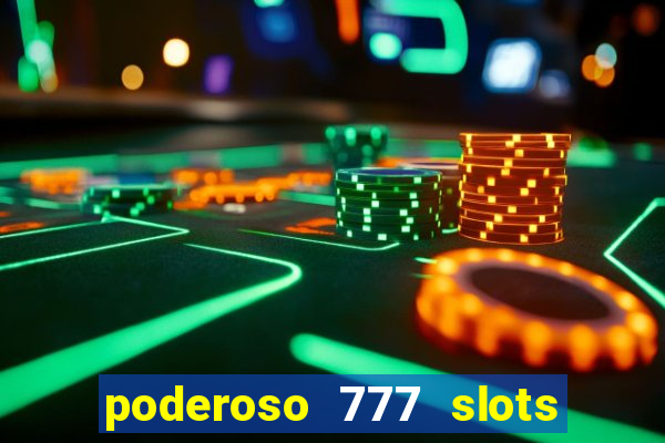 poderoso 777 slots paga mesmo