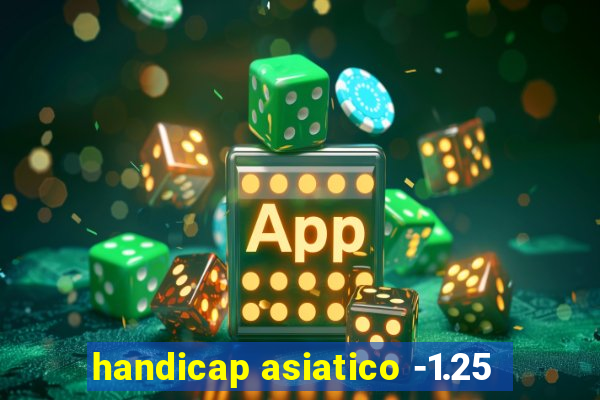 handicap asiatico -1.25