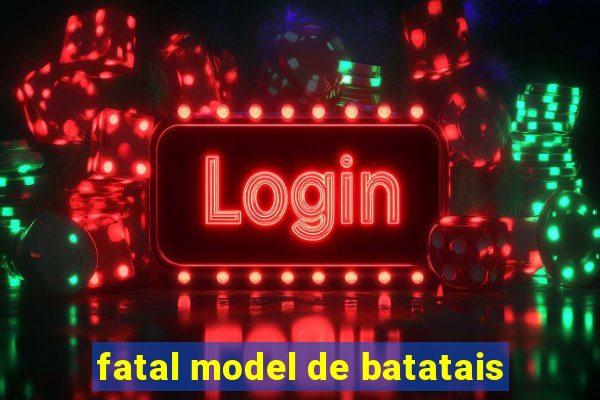 fatal model de batatais