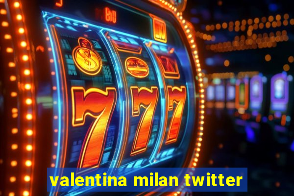 valentina milan twitter
