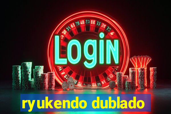 ryukendo dublado
