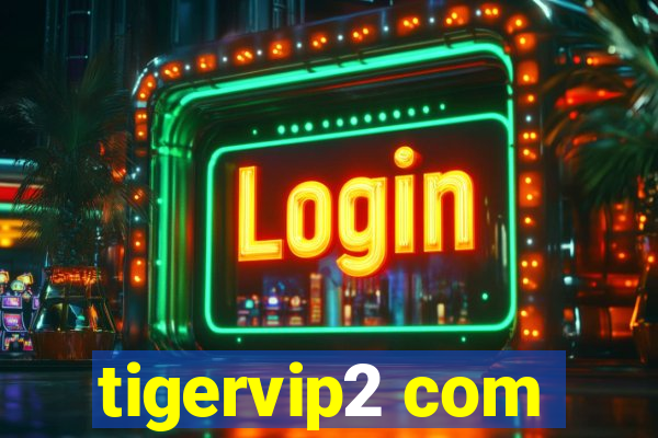 tigervip2 com