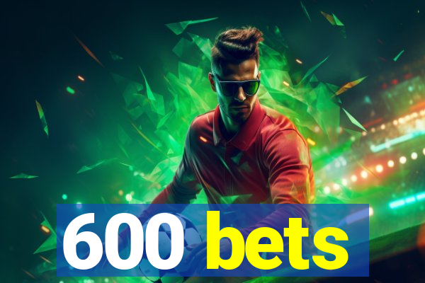 600 bets
