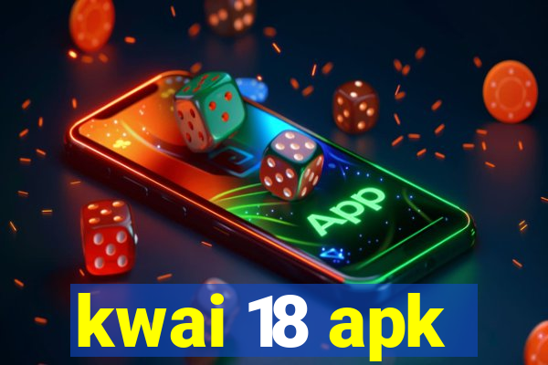 kwai 18 apk