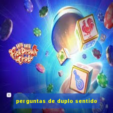 perguntas de duplo sentido