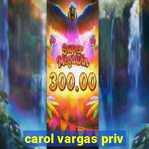 carol vargas priv