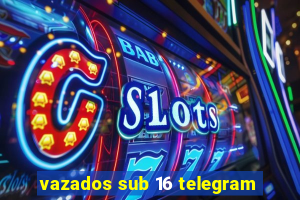 vazados sub 16 telegram