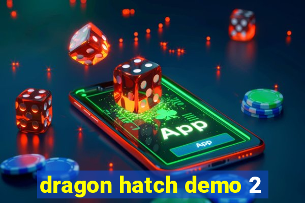 dragon hatch demo 2