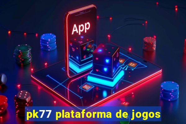 pk77 plataforma de jogos