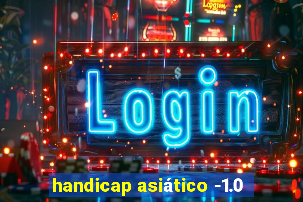 handicap asiático -1.0
