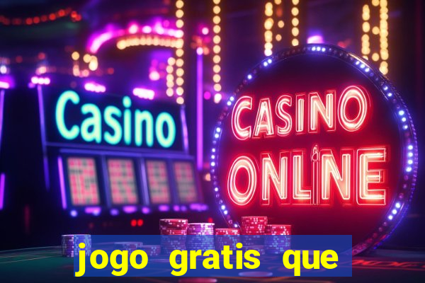 jogo gratis que ganha dinheiro