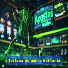 fortuna de maria bethania