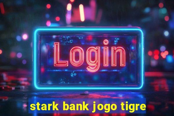 stark bank jogo tigre