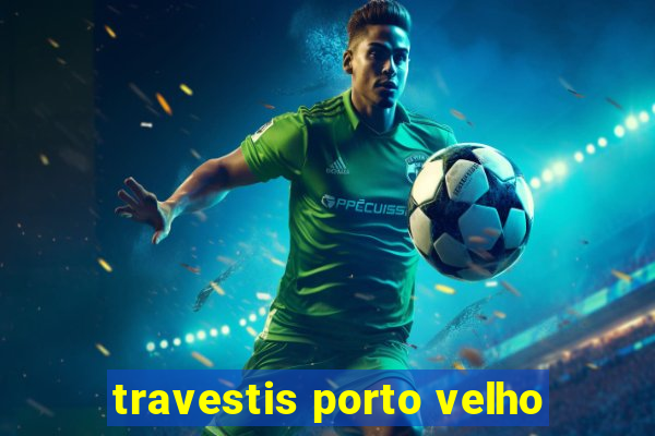 travestis porto velho