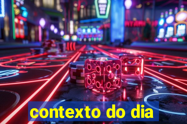 contexto do dia
