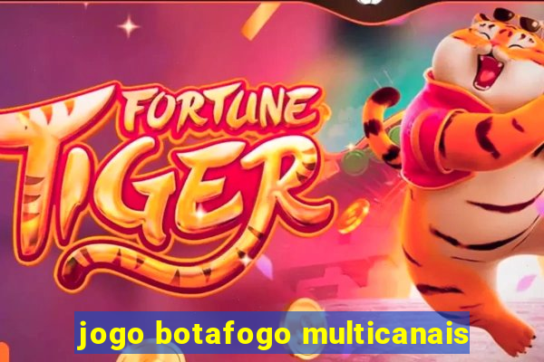 jogo botafogo multicanais