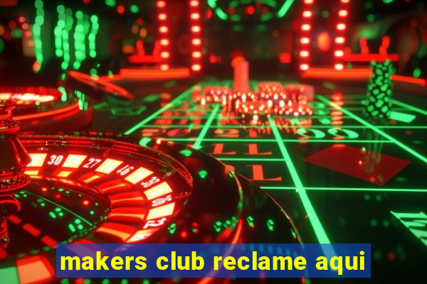 makers club reclame aqui