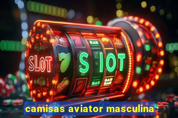 camisas aviator masculina