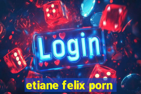 etiane felix porn