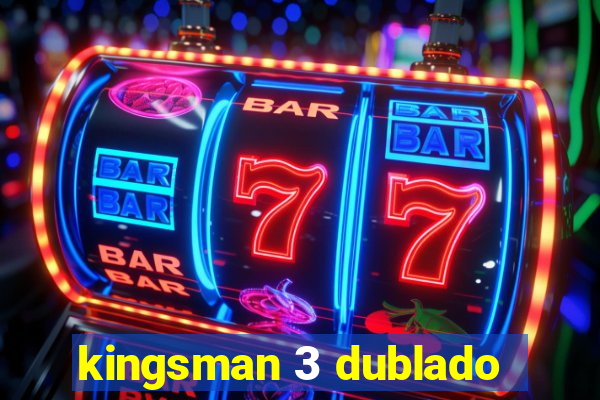 kingsman 3 dublado