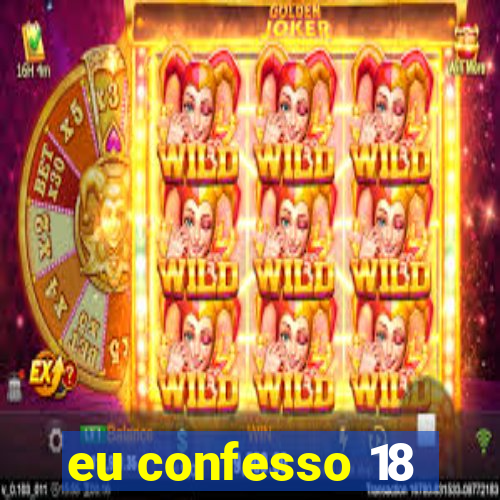 eu confesso 18