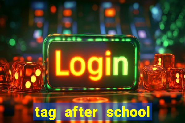 tag after school apk download