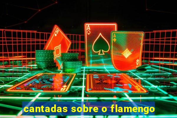 cantadas sobre o flamengo