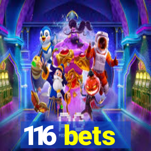 116 bets
