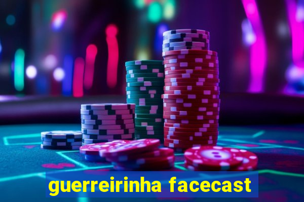 guerreirinha facecast