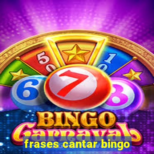frases cantar bingo