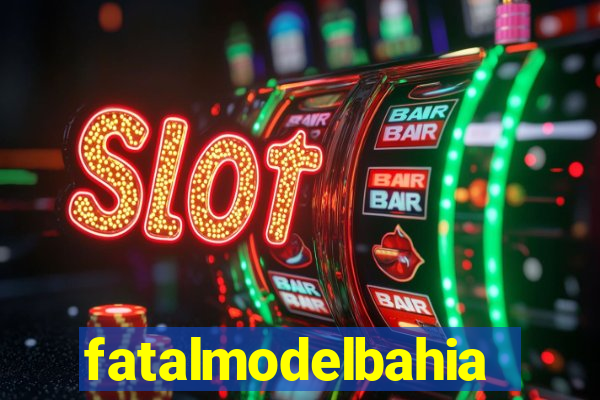 fatalmodelbahia