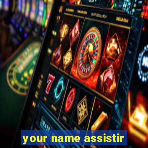 your name assistir