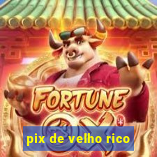 pix de velho rico