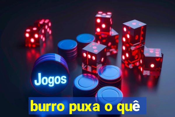 burro puxa o quê
