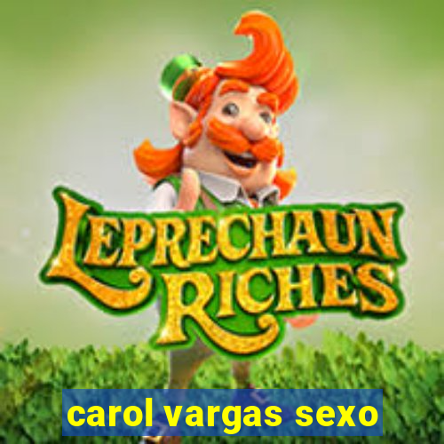 carol vargas sexo
