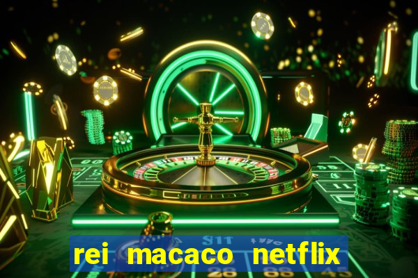 rei macaco netflix 3 temporada