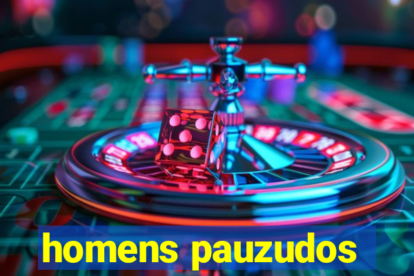 homens pauzudos