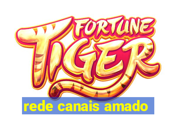 rede canais amado