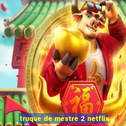 truque de mestre 2 netflix