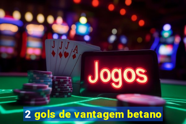 2 gols de vantagem betano