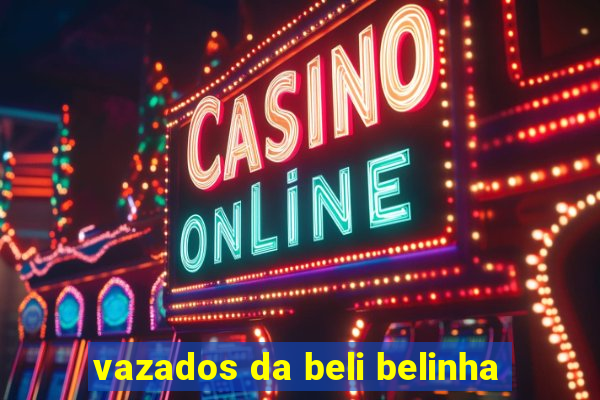 vazados da beli belinha
