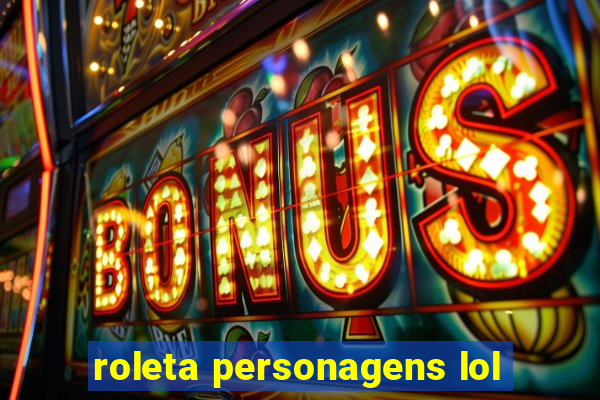 roleta personagens lol